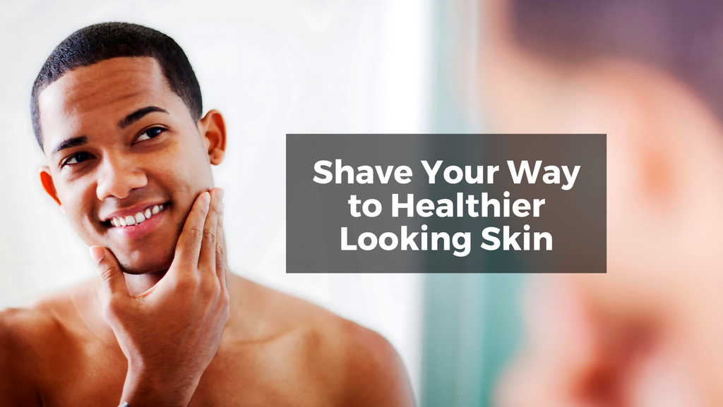 Shave Your Way to Healthier Looking Skin