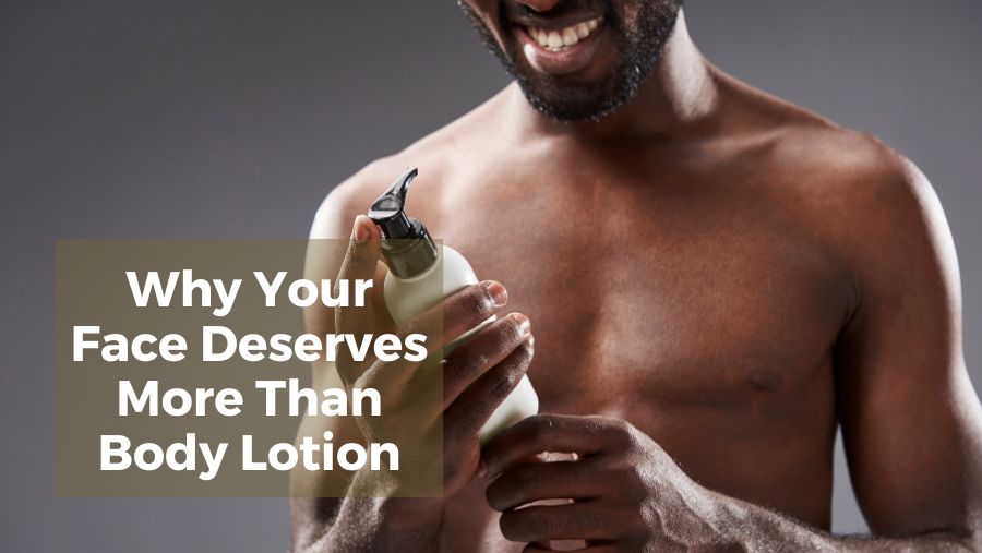 Why Your Face Deserves More Than Body Lotion
