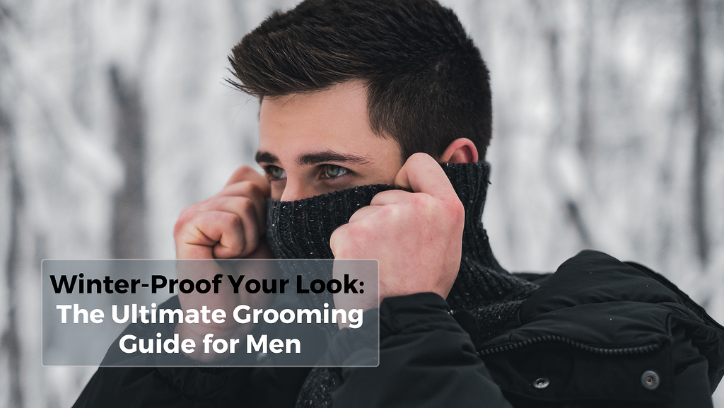 Winter-Proof Your Look: The Ultimate Grooming Guide for Men