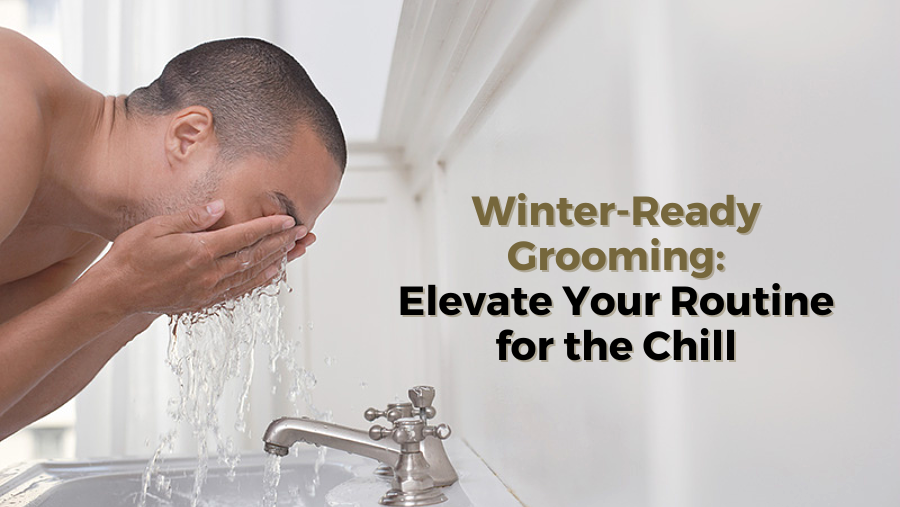 Winter-Ready Grooming:  Elevate Your Routine for the Chill